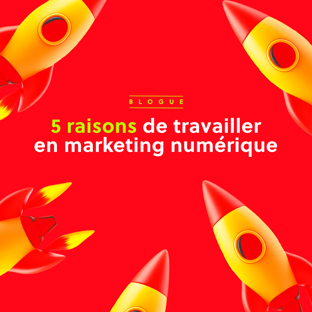 Blogue : 5 raisons de travailler en marketing numérique