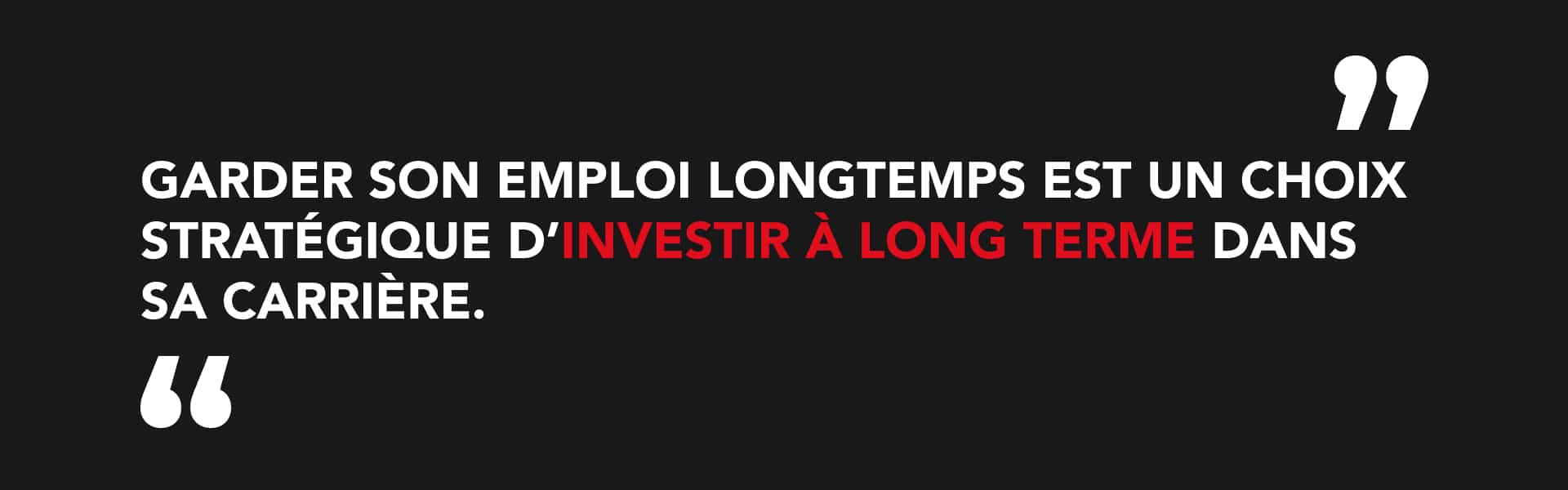 Citation : Garder son emploi longtemps est un choix stratégique d'investir à long terme dans sa carrière