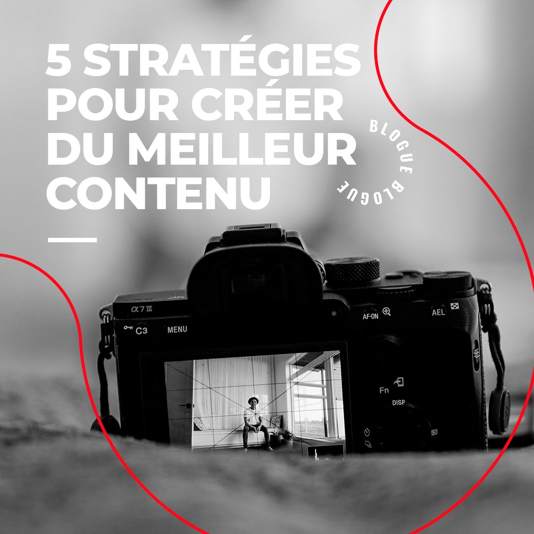 5 stratégies pour créer du meilleur contenu
