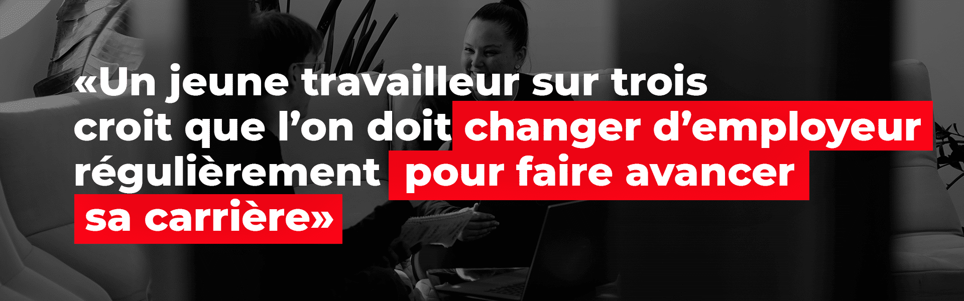 Une jeune travailleur sur trois croit qu'il faut changer d'employeur régulièrement pour faire avancer sa carrière