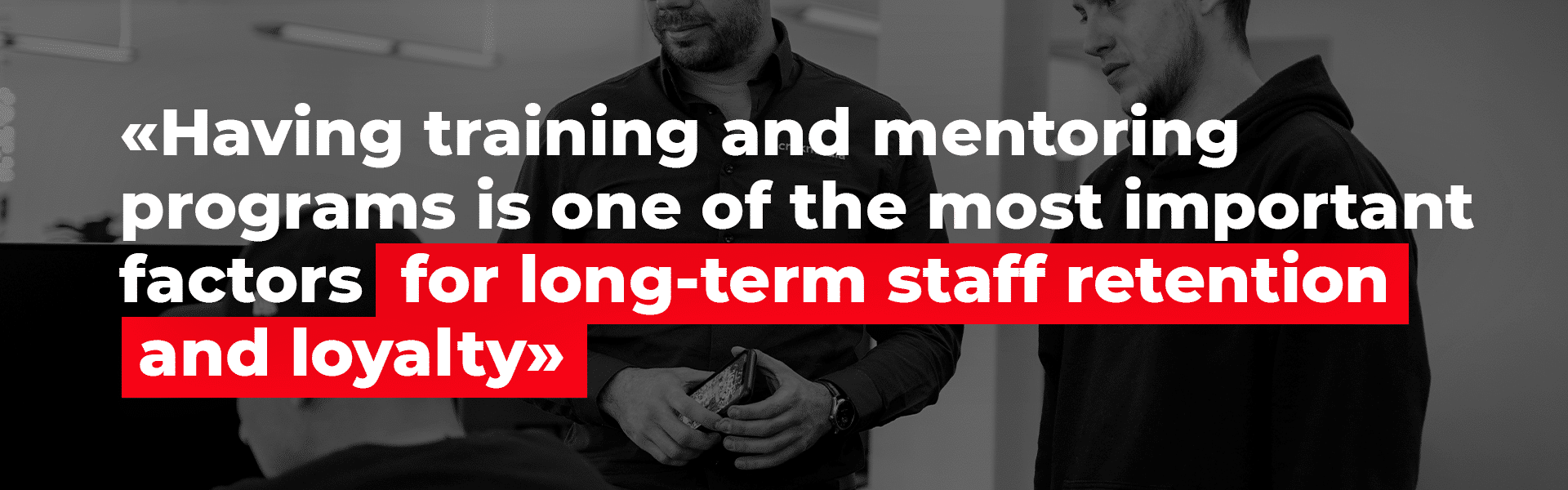 Having training and mentoring programme is one of the most imporant factor in employee retention and loyalty
