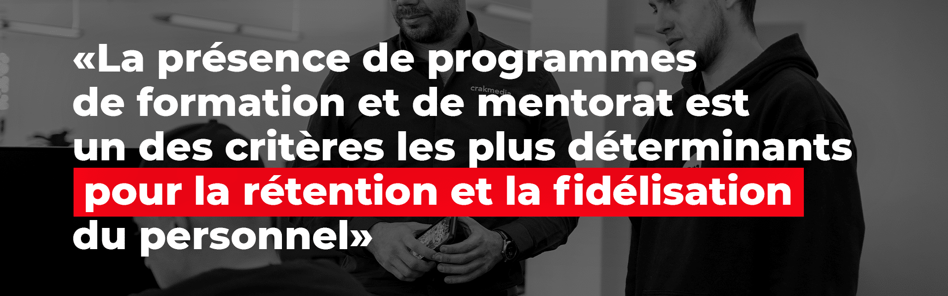 Le présence de programmes de formation et de mentorat et l'un des critères les plus déterminants dans la rétention et la fidélisation des employés