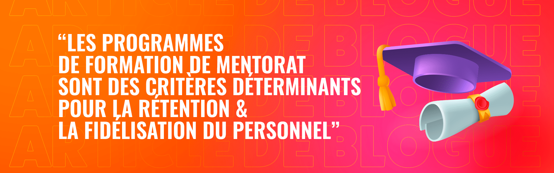 Système de gestion de l'apprentissage : les programmes de formation et de mentorat sont des critères déterminants pour la rétention et la fidélisation du personnel