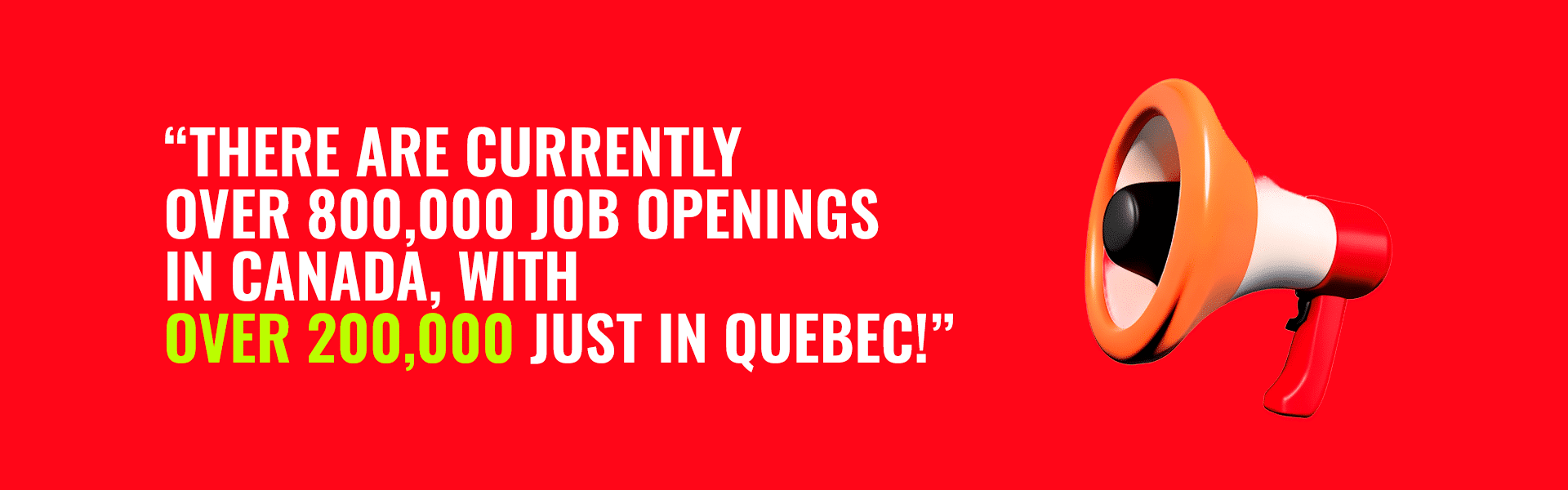 There are currently over 800,000 job openings in Canada, with over 200,000 just in Quebec