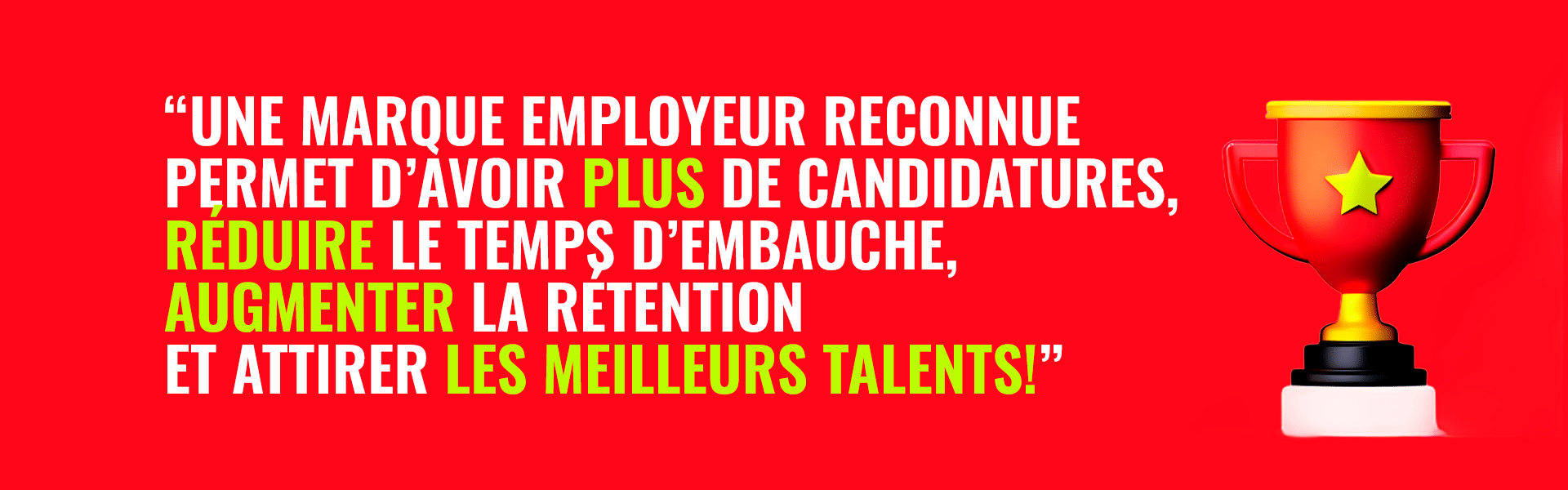 Une marque employeur reconnue permet d'avoir plus de candidatures, réduire le temps d'embauche. augmenter la rétention et attirer les meilleurs talents