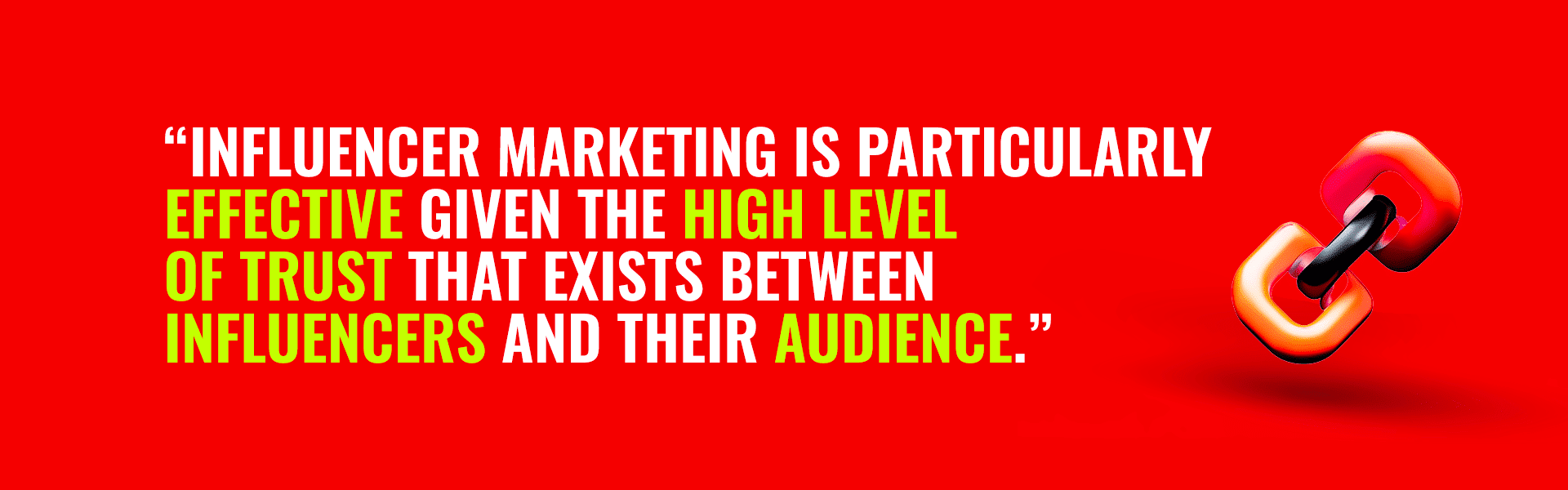 Influencer marketing is particularly effective given the high level of trust that exists between influencers and their audience