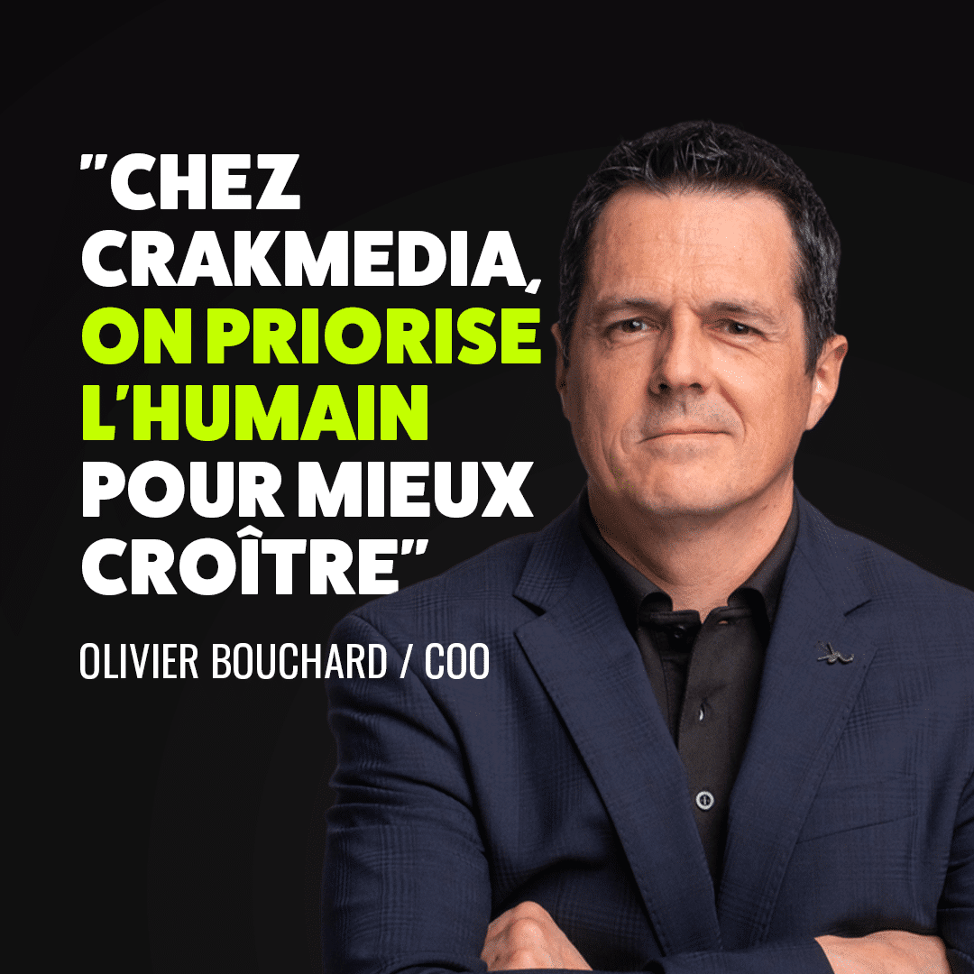 "Chez Crakmedia, on priorise l'humain pour mieux croître", citation d'Olivier Bouchard, chef des opérations de Crakmedia