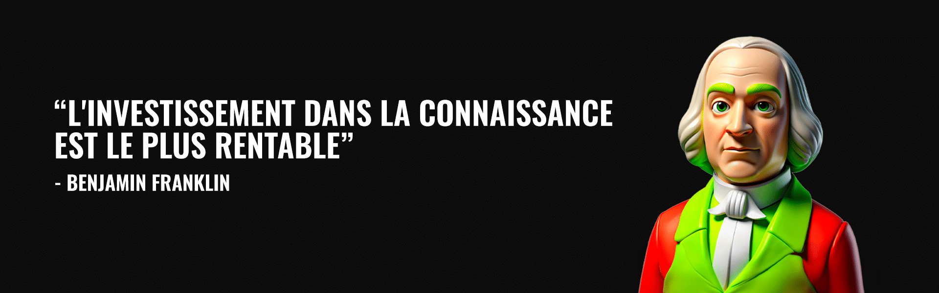 "L'investissement dans la connaissance est le plus rentable" - Benjamin Franklin
